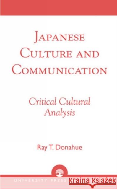 Japanese Culture and Communication: Critical Cultural Analysis Donahue, Ray T. 9780761812487 University Press of America