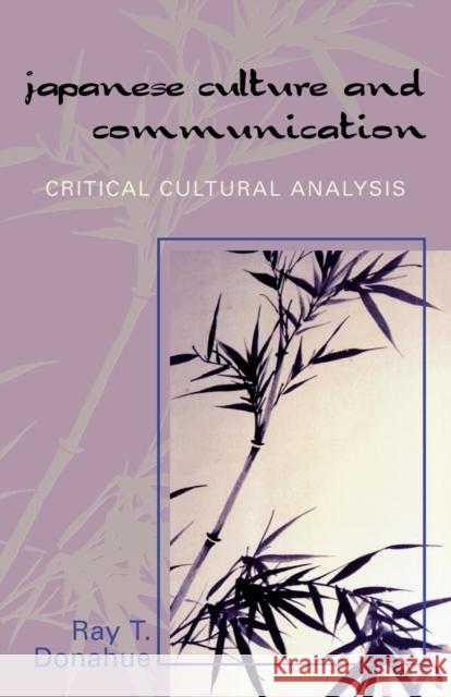 Japanese Culture and Communication: Critical Cultural Analysis Donahue, Ray T. 9780761812494 University Press of America