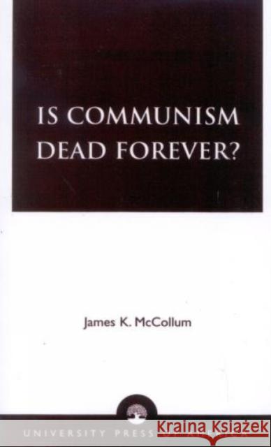 Is Communism Dead Forever? James K. McCollum 9780761812609