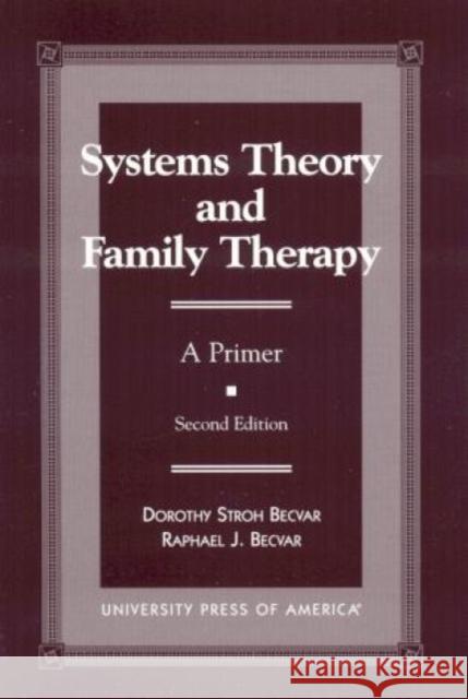 Systems Theory and Family Therapy: A Primer, Second Edition Becvar, Dorothy Stroh 9780761812951 University Press of America