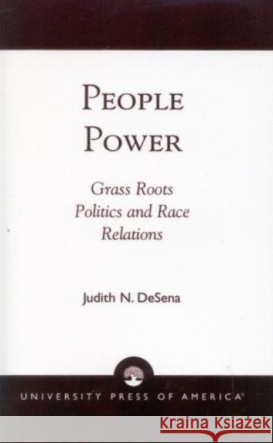 People Power: Grass Roots Politics and Race Relations DeSena, Judith N. 9780761814627 University Press of America