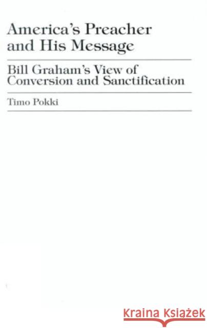 America's Preacher and his Message: Billy Graham's View of Conversion and Sanctification Pokki, Timo 9780761814641
