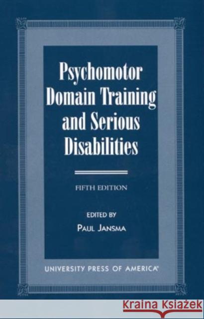 Psychomotor Domain Training and Serious Disabilities, Fifth Edition Jansma, Paul 9780761814696 University Press of America