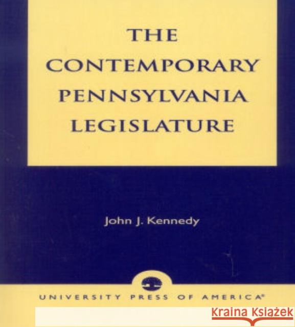 The Contemporary Pennsylvania Legislature John J. Kennedy John J. Kennedy 9780761815198 University Press of America