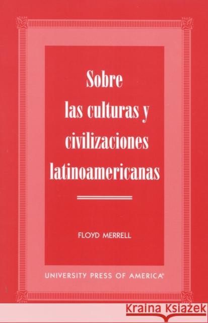 Sobre las Culturas y Civilizaciones Latinoamericanas Floyd Merrell 9780761815419 University Press of America