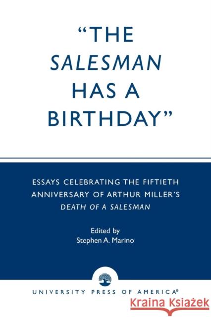 The Salesman Has a Birthday: Essays Celebrating the Fiftieth Anniversary of Arthur Miller's Death of a Salesman Marino, Stephen A. 9780761816546 University Press of America
