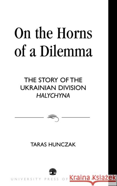 On the Horns of a Dilemma: The Story of the Ukrainian Division Halychyna Hunczak, Taras 9780761816614 University Press of America