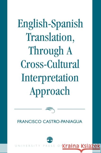 English-Spanish Translation, through a Cross-Cultural Interpretation Approach Francisco Castro-Paniagua 9780761817123 University Press of America