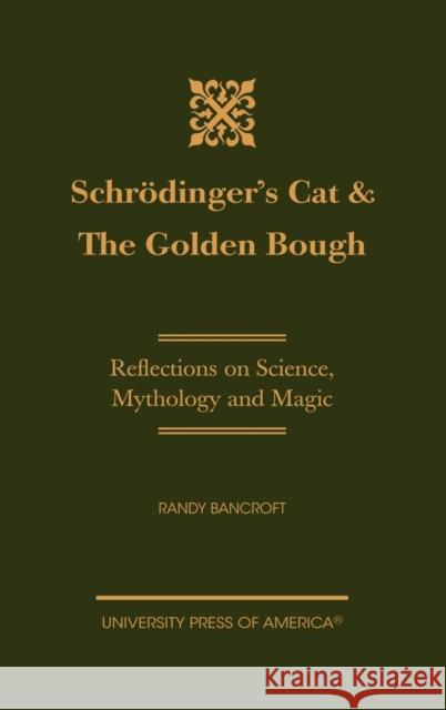Schrödinger's Cat & The Golden Bough: Reflections on Science, Mythology and Magic Bancroft, Randy 9780761817499 University Press of America