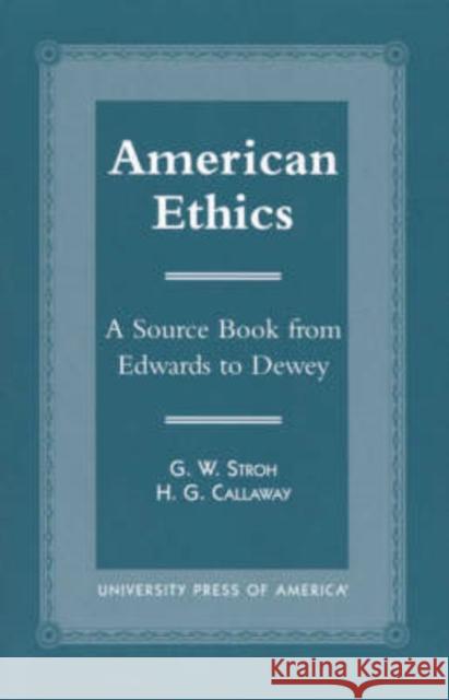 American Ethics: A Source Book from Edwards to Dewey Stroh, Guy W. 9780761818267 University Press of America