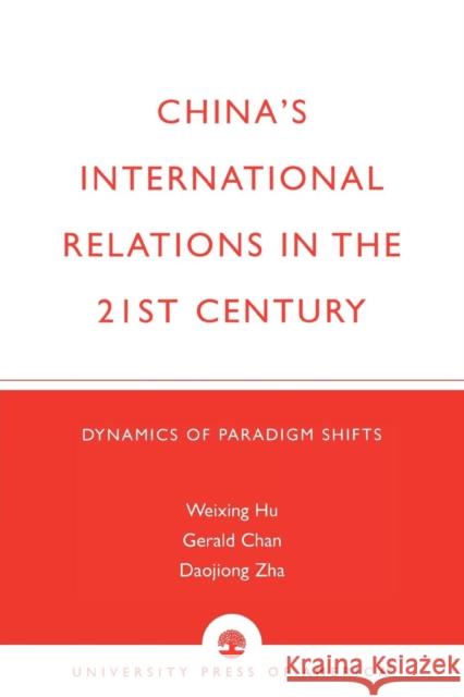 China's International Relations in the 21st Century: Dynamics of Paradigm Shifts Hu, Weixing R. 9780761818328 University Press of America