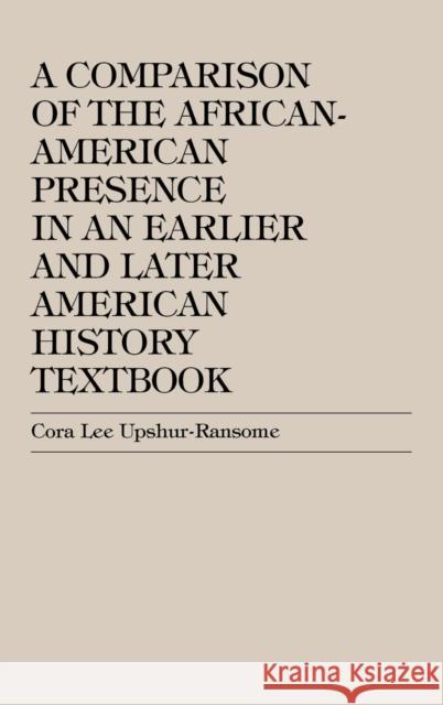 A Comparison of the African-American Presence in an Earlier and Later American History Textbooks Cora Lee Upshur-Ransome 9780761818373 University Press of America