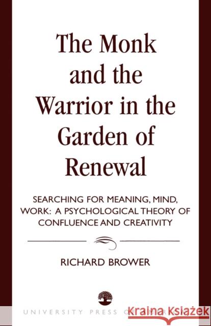 The Monk and the Warrior in the Garden of Renewal: Searching for Meaning, Mind, Work Brower, Richard 9780761818953 University Press of America