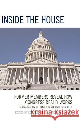 Inside the House: Former Members Reveal How Congress Really Works Frey, Lou, Jr. 9780761819370 University Press of America