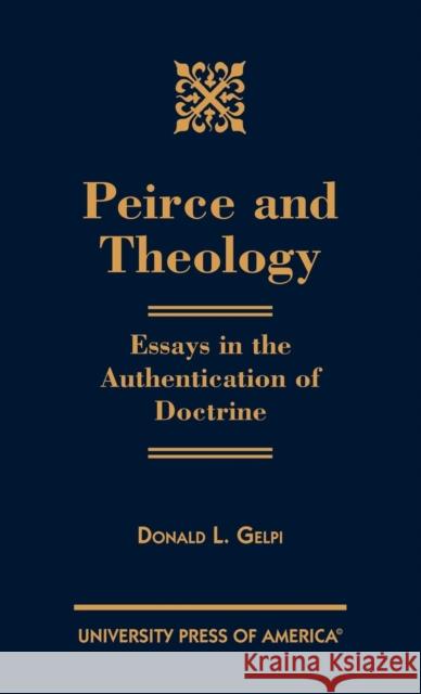 Peirce and Theology: Essays in the Authentication of Doctrine Gelpi, Donald L. 9780761819776