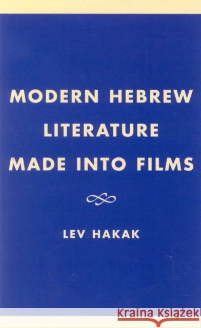 Modern Hebrew Literature Made into Films Lev Hakak 9780761819844 University Press of America