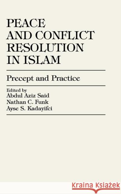 Peace and Conflict Resolution in Islam: Precept and Practice Said, Abdul Aziz 9780761820062 University Press of America