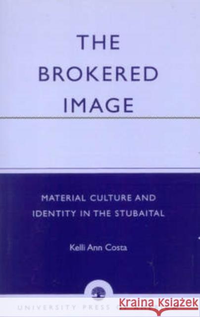 The Brokered Image: Material Culture and Identity in the Stubaital Costa, Kelli Ann 9780761820116
