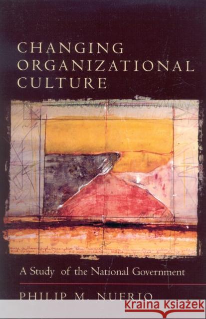 Changing Organizational Culture: A Study of the National Government Nufrio, Philip M. 9780761820208 University Press of America