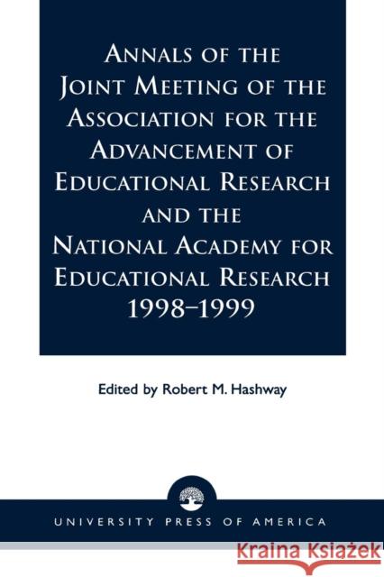 Annals of the Joint Meeting of the Association for the Advancement of Educational Research and the National Academy for Educational Research 1998-1999 Robert M. Hashway 9780761820550 University Press of America