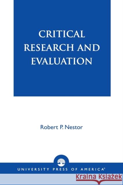 Critical Research and Evaluation Robert P. Nestor 9780761820680 University Press of America