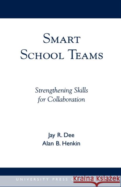 Smart School Teams: Strengthening Skills for Collaboration Dee, Jay R. 9780761820789 University Press of America