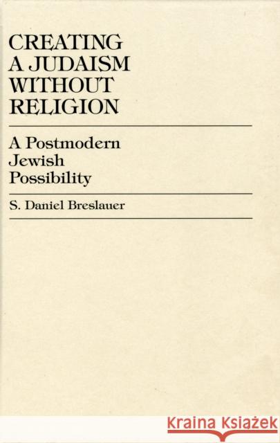 Creating a Judaism without Religion: A Postmodern Jewish Possibility Breslauer, Daniel S. 9780761821045 University Press of America