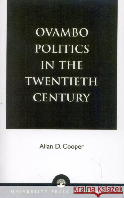 Ovambo Politics in the Twentieth Century Allan D. Cooper 9780761821106 University Press of America