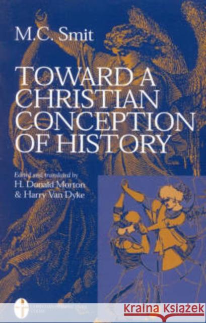 Toward a Christian Conception of History Herbert Donald Morton Harry Van Dyke M. C. Smit 9780761821403 University Press of America