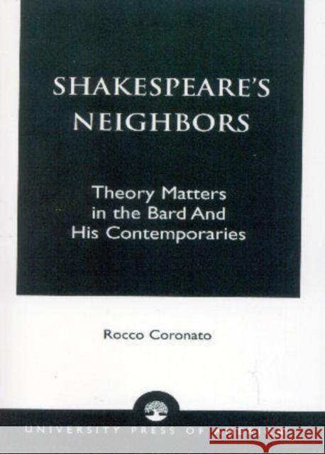 Shakespeare's Neighbors: Theory Matters in the Bard and His Contemporaries Coronato, Rocco 9780761821465