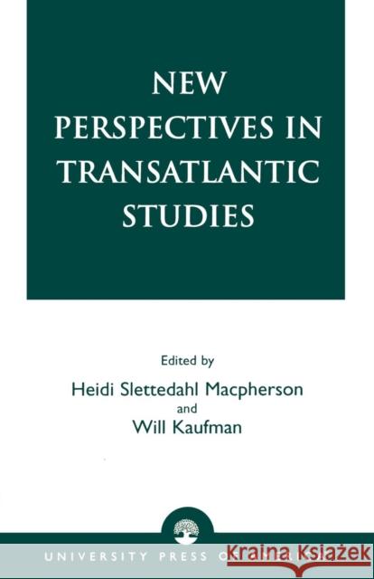 New Perspectives in Transatlantic Studies Heidi Slettedahl- Ed Kaufman MacPherson Will Kaufman Heidi Slettedahl MacPherson 9780761821649 University Press of America