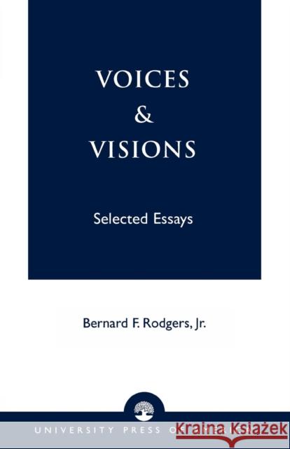 Voices and Visions: Selected Essays Rodgers, Bernard F., Jr. 9780761821687 University Press of America