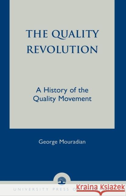 The Quality Revolution: A History of the Quality Movement Mouradian, George 9780761821908 University Press of America