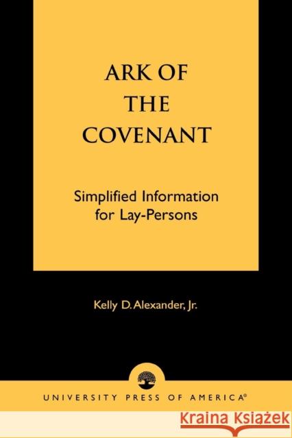 Ark of the Covenant: Simplified Information for Lay-Persons Alexander, Kelly D., Jr. 9780761821977