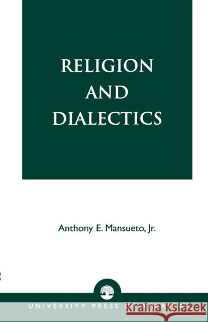 Religion and Dialectics Anthony E. Mansueto Jr. Mansueto 9780761822011 University Press of America