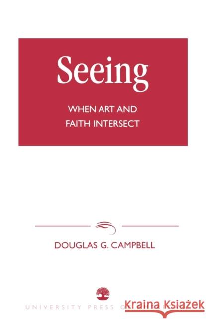 Seeing: When Art and Faith Intersect Campbell, Douglas G. 9780761822349