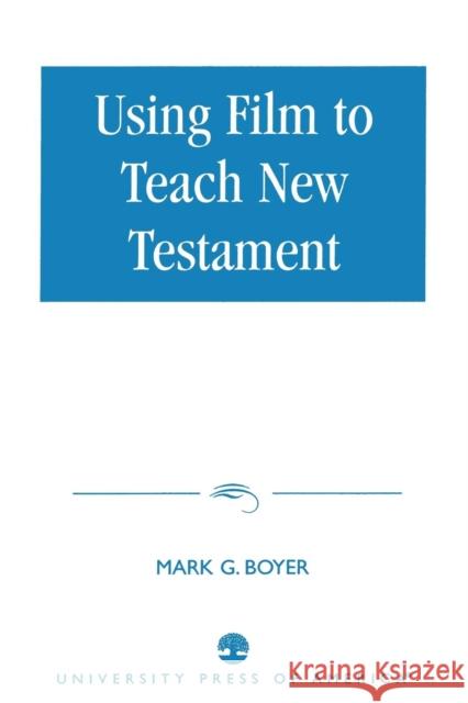 Using Film to Teach New Testament Mark G. Boyer 9780761822424