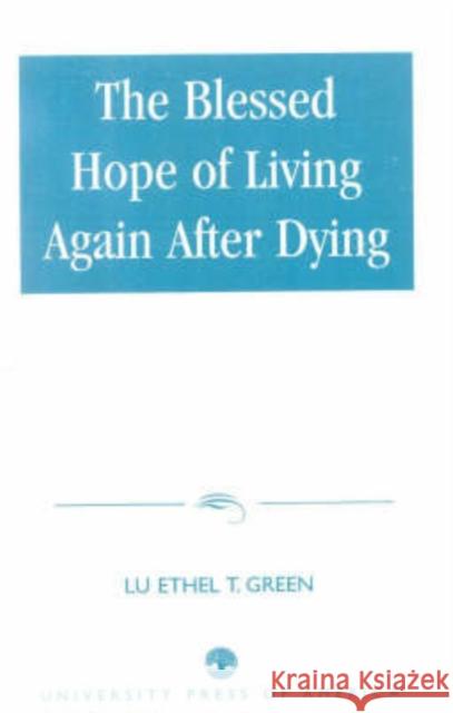 The Blessed Hope of Living Again after Dying  9780761822561 University Press of America