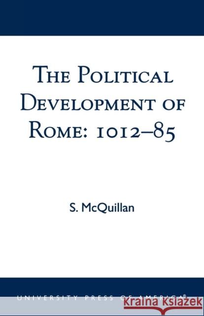 The Political Development of Rome: 1012-85 S. McQuillan 9780761822585