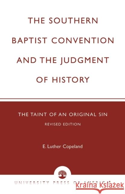 The Southern Baptist Convention and the Judgement of History: The Taint of an Original Sin, Revised Edition Copeland, Luther E. 9780761822882