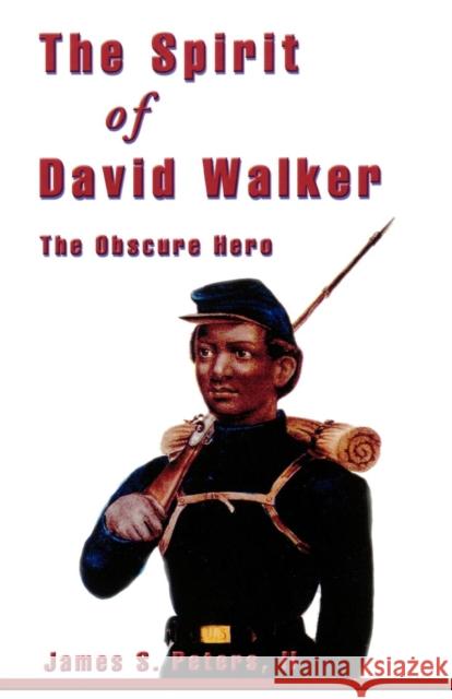 The Spirit of David Walker: The Obscure Hero Peters, James S., II 9780761823049