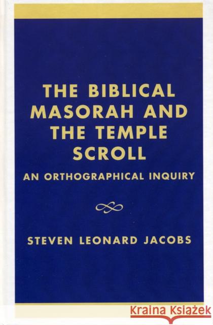 The Biblical Masorah and the Temple Scroll: An Orthographical Inquiry Jacobs, Steven Leonard 9780761823063 University Press of America