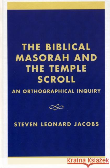 The Biblical Masorah and the Temple Scroll: An Orthographical Inquiry Jacobs, Steven Leonard 9780761823063