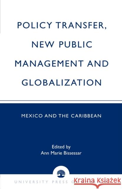 Policy Transfer, New Public Management and Globalization: Mexico and the Caribbean Bissessar, Ann Marie 9780761823094 University Press of America