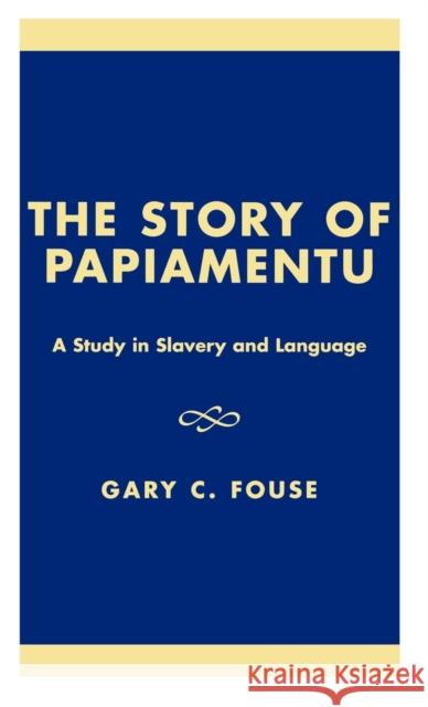 The Story of Papiamentu: A Study in Slavery and Language Fouse, Gary C. 9780761823223 University Press of America