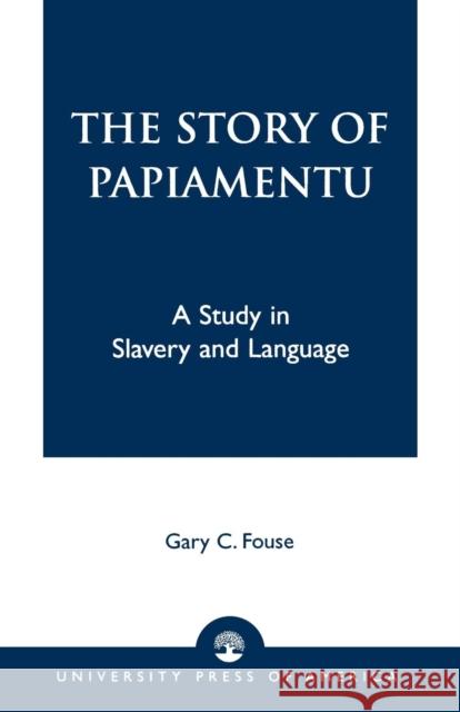 The Story of Papiamentu: A Study in Slavery and Language Fouse, Gary C. 9780761823230 University Press of America