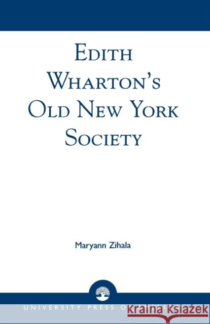 Edith Wharton's Old New York Society Maryann Zihala 9780761823247