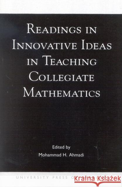 Readings in Innovative Ideas in Teaching Collegiate Mathematics Mohammad H. Ahmadi Mohammad-Hossai Ahmadi 9780761823254