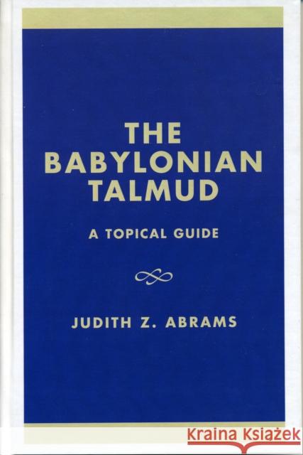 The Babylonian Talmud: A Topical Guide Abrams, Judith Z. 9780761823735