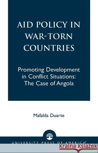 Aid Policy in War-Torn Countries: Promoting Development in Conflict Situations: The Case of Angola Duarte, Mafalda 9780761824091